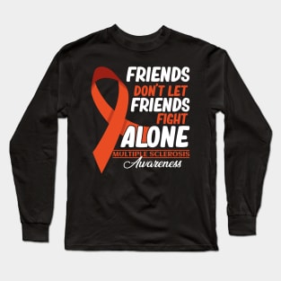 Friends Don't Let Friends Fight MS Alone Multiple Sclerosis Long Sleeve T-Shirt